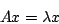 \begin{displaymath}
A x = \lambda x
\end{displaymath}