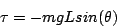 \begin{displaymath}\tau = - m g L sin(\theta)\end{displaymath}