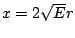 $x = 2 \sqrt{E}$