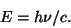 \begin{displaymath}
E = h \nu / c.
\end{displaymath}