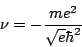 \begin{displaymath}
\nu = - \frac{m e^2}{\sqrt{e} \hbar^2}
\end{displaymath}