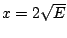 $x = 2 \sqrt{E}$